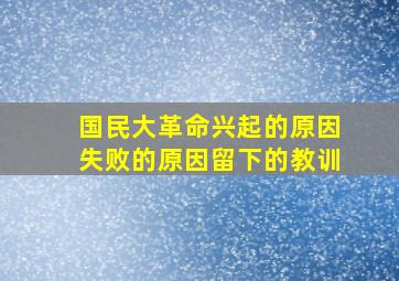 国民大革命兴起的原因失败的原因留下的教训