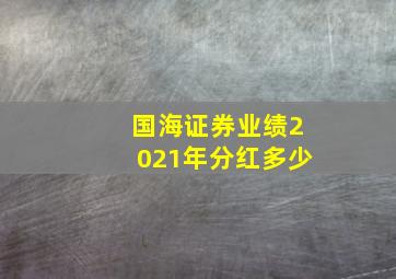 国海证券业绩2021年分红多少