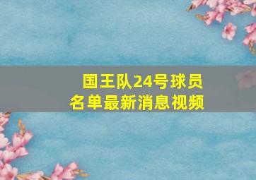 国王队24号球员名单最新消息视频