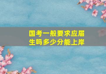 国考一般要求应届生吗多少分能上岸