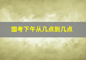 国考下午从几点到几点