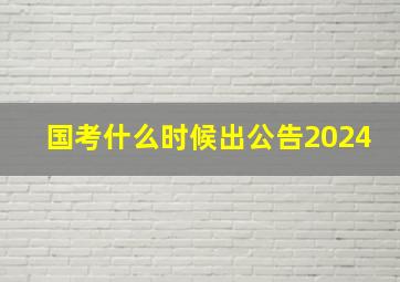 国考什么时候出公告2024