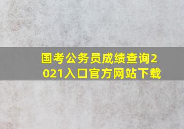 国考公务员成绩查询2021入口官方网站下载