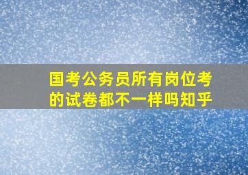 国考公务员所有岗位考的试卷都不一样吗知乎