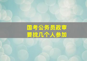 国考公务员政审要找几个人参加