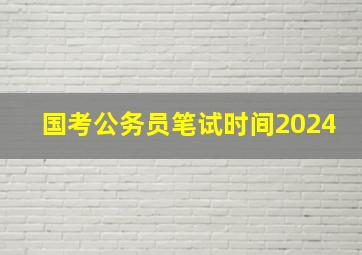 国考公务员笔试时间2024