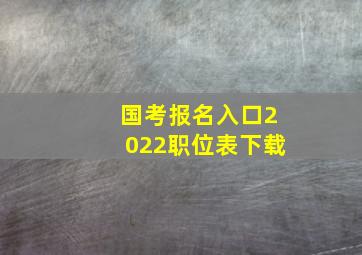 国考报名入口2022职位表下载