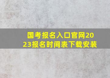 国考报名入口官网2023报名时间表下载安装