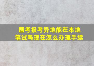 国考报考异地能在本地笔试吗现在怎么办理手续