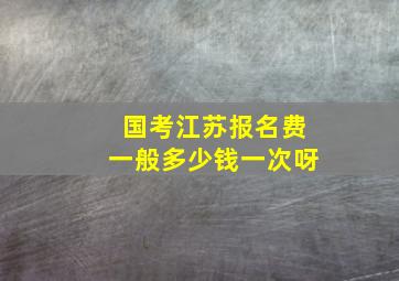 国考江苏报名费一般多少钱一次呀