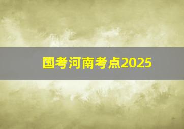 国考河南考点2025