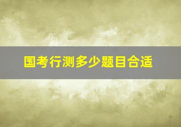 国考行测多少题目合适