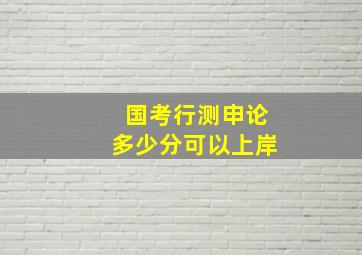 国考行测申论多少分可以上岸