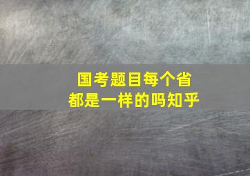 国考题目每个省都是一样的吗知乎