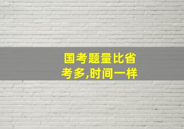 国考题量比省考多,时间一样