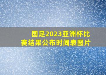 国足2023亚洲杯比赛结果公布时间表图片