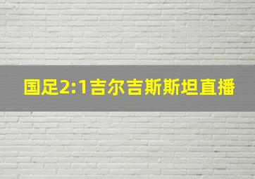 国足2:1吉尔吉斯斯坦直播