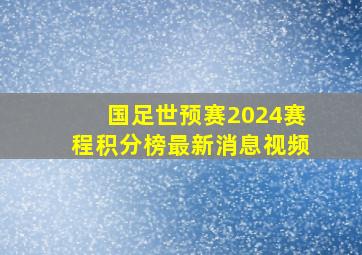 国足世预赛2024赛程积分榜最新消息视频