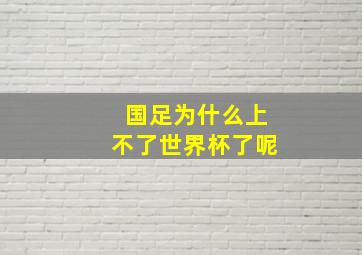 国足为什么上不了世界杯了呢