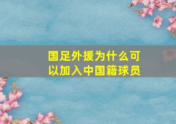 国足外援为什么可以加入中国籍球员