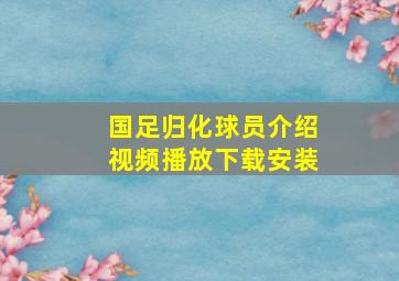 国足归化球员介绍视频播放下载安装