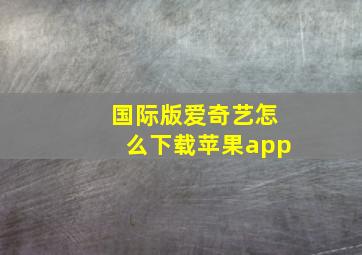 国际版爱奇艺怎么下载苹果app