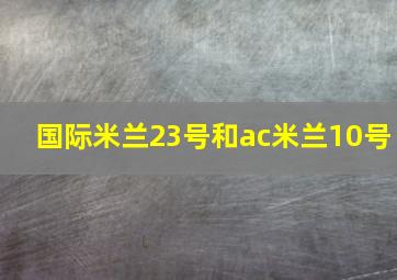 国际米兰23号和ac米兰10号