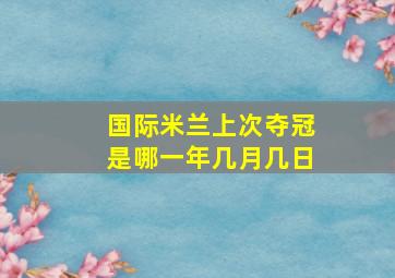 国际米兰上次夺冠是哪一年几月几日