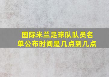 国际米兰足球队队员名单公布时间是几点到几点