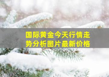 国际黄金今天行情走势分析图片最新价格