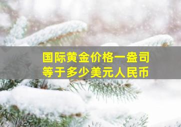 国际黄金价格一盎司等于多少美元人民币