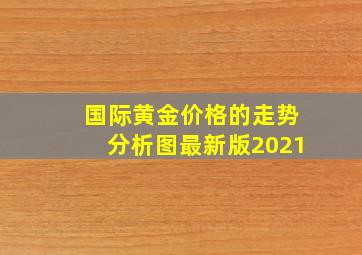 国际黄金价格的走势分析图最新版2021