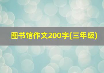 图书馆作文200字(三年级)