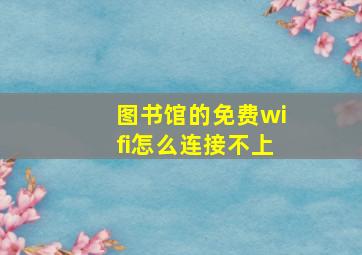 图书馆的免费wifi怎么连接不上