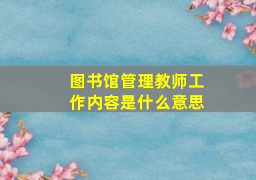 图书馆管理教师工作内容是什么意思