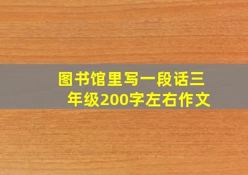 图书馆里写一段话三年级200字左右作文