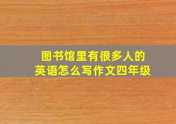 图书馆里有很多人的英语怎么写作文四年级