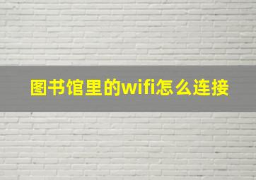 图书馆里的wifi怎么连接