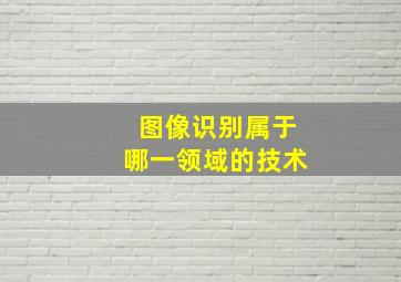 图像识别属于哪一领域的技术