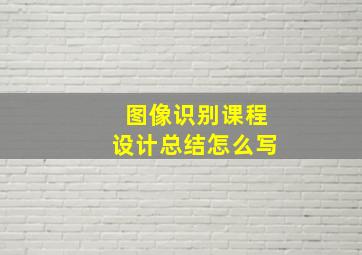 图像识别课程设计总结怎么写