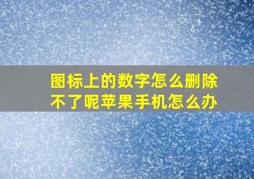 图标上的数字怎么删除不了呢苹果手机怎么办