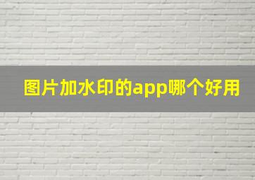 图片加水印的app哪个好用