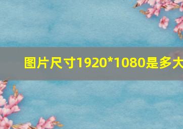 图片尺寸1920*1080是多大