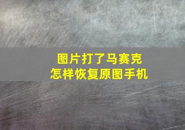 图片打了马赛克怎样恢复原图手机