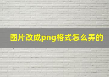 图片改成png格式怎么弄的