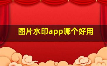 图片水印app哪个好用