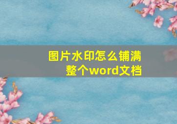 图片水印怎么铺满整个word文档