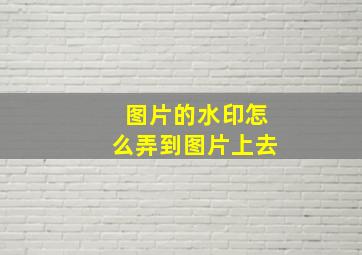 图片的水印怎么弄到图片上去