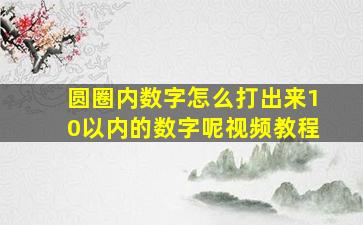 圆圈内数字怎么打出来10以内的数字呢视频教程