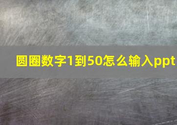 圆圈数字1到50怎么输入ppt